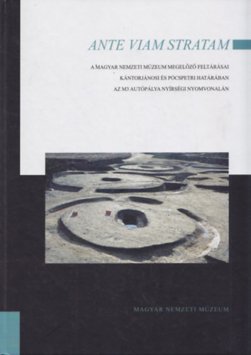Szab� �d�m - Masek Zs�fia  (szerk.) - Ante Viam Stratam - A Magyar Nemzeti M�zeum megel�z� felt�r�sai K�ntorj�nosi �s P�cspetri hat�r�ban az M3 aut�p�lya ny�rs�gi nyomvonal�n