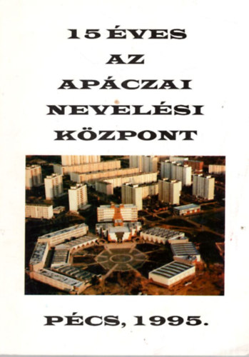 Alv�ri K�roly, Bebesin� Turi Katalin - 15 �ves az Ap�czai Nevel�si K�zpont P�cs, 1995.