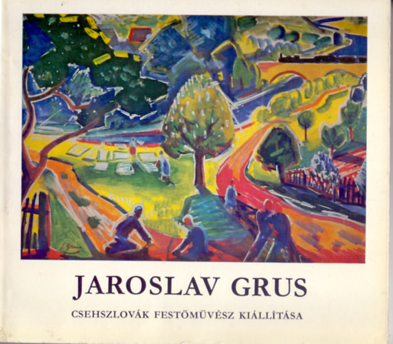 Nray Katalin  Jaroslav Grus (szerk.) - Jaroslav Grus: Csehszlovk festmvsz killtsa - Ernst Mzeum, Budapest, 1973, jnius 14-jlius 8