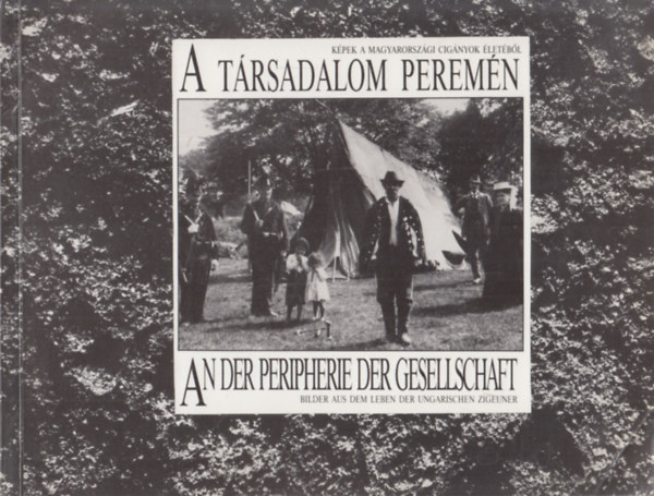 Szuhay P�ter  (szerk.) - A t�rsadalom perem�n - An der Pheripherie der Gesellschaft (K�pek a magyarorsz�gi cig�nyok �let�r�l - Bilder aus dem Leben der ungarischen Zigeuner)