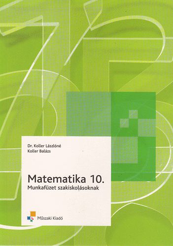 Koller L�szl�n�; Koller Bal�zs - Matematika 10. munkaf�zet szakiskol�soknak