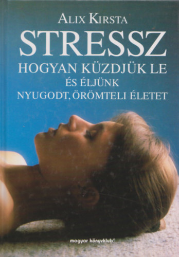 Kirsta Alix - Stressz- hogyan kzdjk le s ljnk nyugodt, rmteli letet