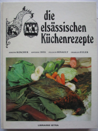 Antoine Diss Joseph Koscher - Die els�ssischen K�chenrezepte