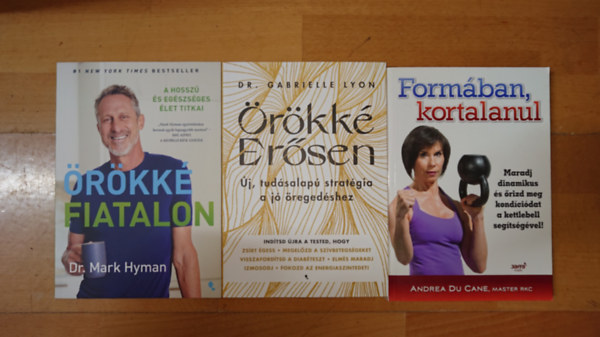 Dr Mark Hyman, Dr. Gabrielle Lyon, Andrea Du Cane - 3 k�nyv a fiatals�g meg�rz�s�r�l: Form�ban kortalanul, �r�kk� er�sen, �r�kk� fiatalon