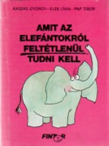 Kaszs- Elek- Pap - Amit az elefntokrl felttlenl tudni kell