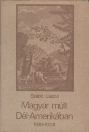 Dr. Szab Lszl - Magyar mlt Dl-Amerikban (1519-1900)