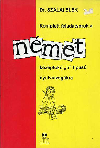 Dr. Szalai Elek - Komplett feladatsorok a nmet kzpfok "B" tpus nyelvvizsgkra