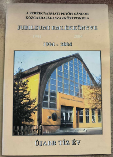 A fehrgyarmati Petfi Sndor Kzgazdasgi Szakkzpisola Jubileumi Emlkknyve 1994-2004