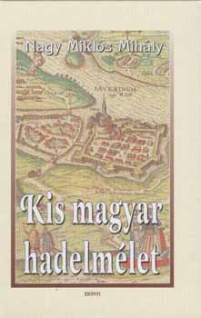 Nagy Mikl�s Mih�ly - Kis magyar hadelm�let