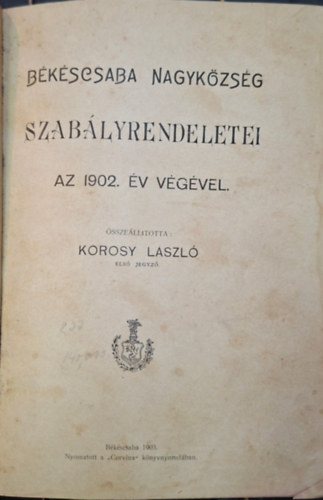 Korosy L�szl� - B�k�scsaba Nagyk�zs�g Szab�lyrendeletei az 1902. �v v�g�vel.