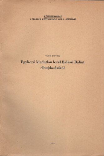 Tóth István - Egykorú kiadatlan levél Balassis Bálint elbujdosásáról - Különlenyomat