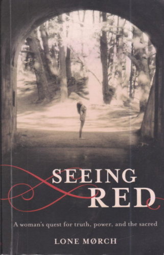 Lone Morch - Seeing Red: A Woman's Quest for Truth, Power, and the Sacred