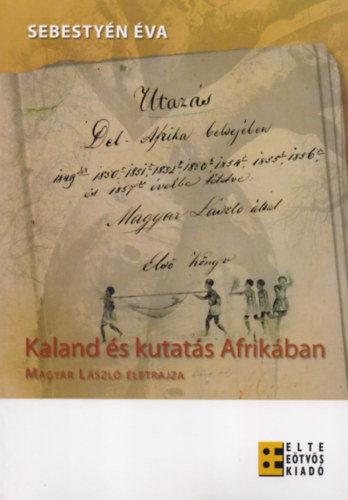 Sebesty�n �va - Kaland �s kutat�s Afrik�ban - Magyar L�szl� �letrajza