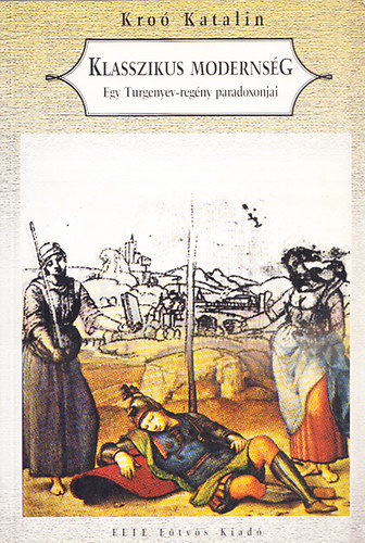 Kro Katalin - Klasszikus modernsg - Egy Turgenyev-regny paradoxonjai (A Rugyin nyomrl nyomra)