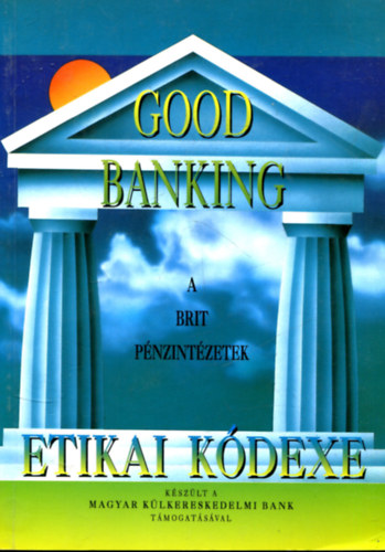 A brit pnzintzetek etikai kdexe GOOD BANKING - A BANKOK, AZ PTSI TAKARKPNZTRAK S A FIZETKRTYA-KIBOCSTK MAGNGYFELES GYAKORLTHOZ/CODE OF PRACTICE TO BE OBSERVED BY BANKS, BUILDING SOCIETIES AND CARD ISSUERS WHEN DEAL