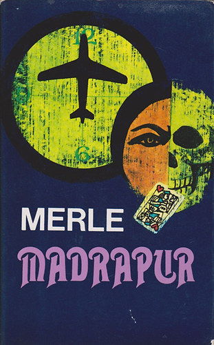 Ford.: Somogyi P�l L�szl� Robert Merle - Madrapur - 5 vil�gr�sz k�nyvei (Somogyi P�l L�szl� ford�t�sa)