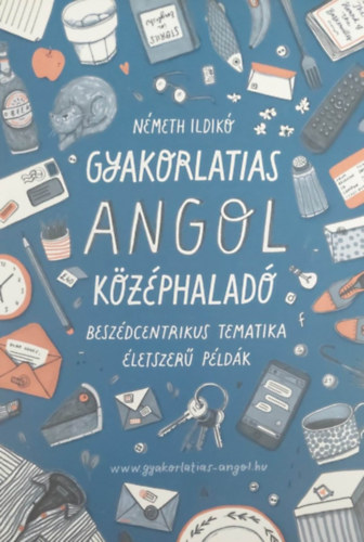 Nmeth Ildik - Gyakorlatias angol kzphalad - Beszdcentrikus tematika letszer pldkkal