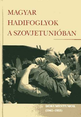 Varga va Mria - Magyar hadifoglyok a Szovjetuniban. Dokumentumok 1941-1953