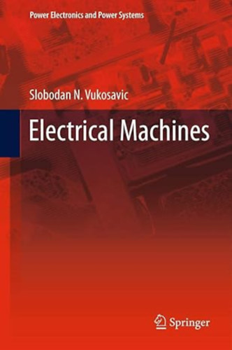 Slobodan N. Vukosavic - Electrical Machines (Power Electronics and Power Systems)