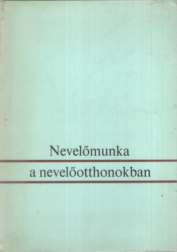 Dr. Jr Miklsn, Dr. Katona Imrn Almssy Lszl - Nevelmunka  a nevelotthonokban - Mdszertani tanulmnyok