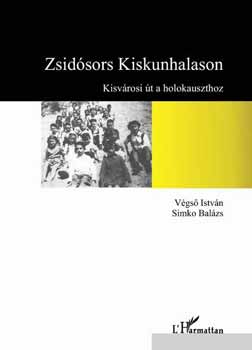Vgs Istvn; Simko Balzs - Zsidsors Kiskunhalason - Kisvrosi t a holokauszthoz
