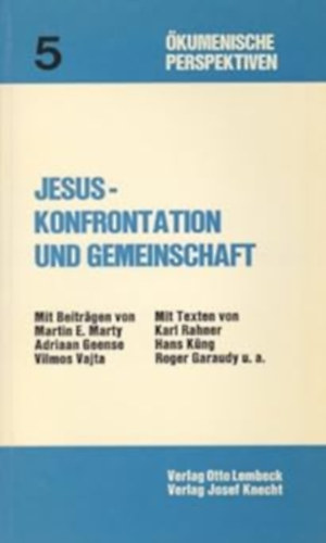 Adriaan Geense, Vajta Vilmos, Karl Rahner, Hans K�ng, Roger Garaudy Martin E. Marty - Jesus, Konfrontation und Gemeinschaft (Okumenische Perspektiven 5)