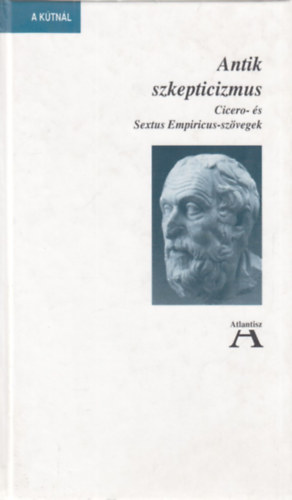 Atlantisz Könyvkiadó - Antik szkepticizmus (Cicero- és Sextus Empiricus-szövegek)