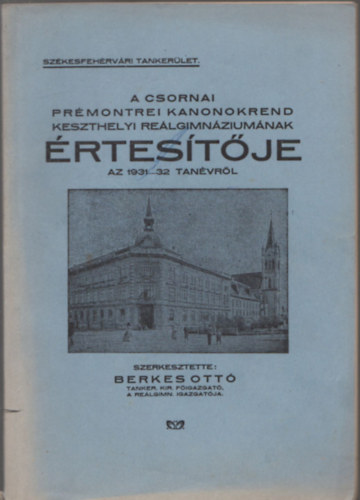 Berkes Ott  (szerk.) - A csornai prmontrei kanonokrend keszthelyi relgimnziumnak rtestje az 1931-32 tanvrl