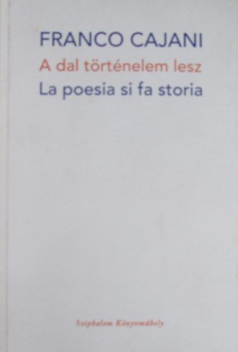 Franco Cajani - A dal t�rt�nelem lesz - La poesia si fa storia. Versek olasz �s magyar nyelven