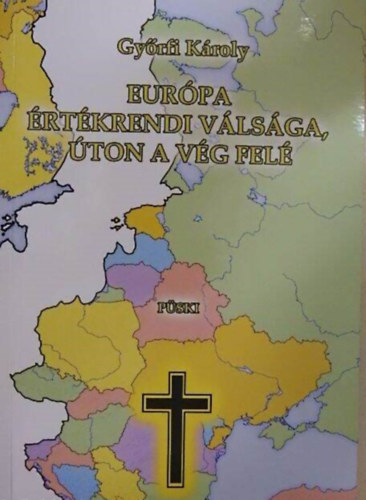 Gy�rfi K�roly - Eur�pa �rt�krendi v�ls�ga, �ton a v�g fel� (A kereszt�ny ember helyes �rt�ksorrendj�r�l: Isten-Haza-Csal�d / A test �s a l�lek / Eur�pa lelki, erk�lcsi, szellemi �sszeoml�s�nak f� t�nyez�i / A magyarorsz�gi helyzet)