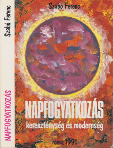 Szab� Ferenc - Napfogyatkoz�s- Kereszt�nys�g �s moderns�g (dedik�lt)