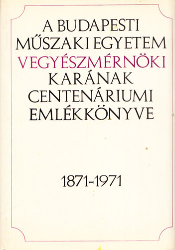 Erdey L�szl� - A Budapesti M�szaki Egyetem vegy�szm�rn�ki kar�nak centen�riumi �vk�nyve 1871-1971