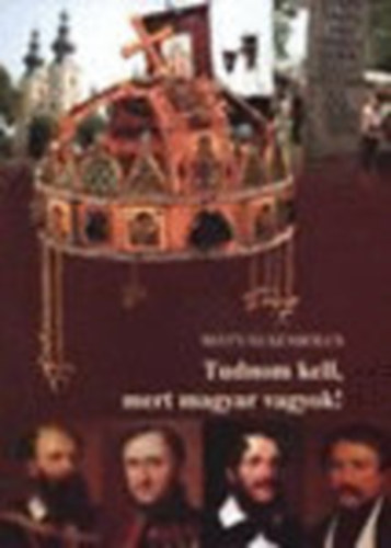 M�ty�s Szabolcs - Tudnom kell, mert magyar vagyok!