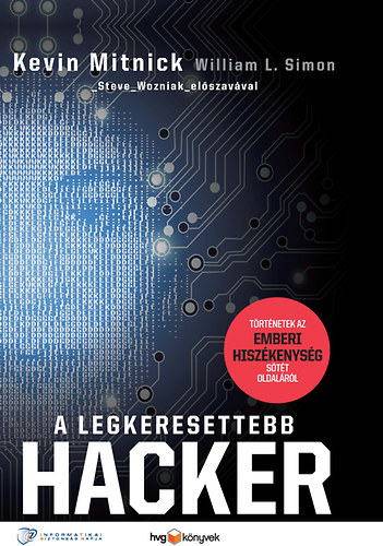 Kevin Mitnick; William L. Simon - A legkeresettebb hacker - Trtnetek az emberi hiszkenysg stt oldalrl