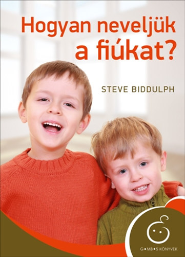 Steve Biddulph - Hogyan neveljük a fiúkat?