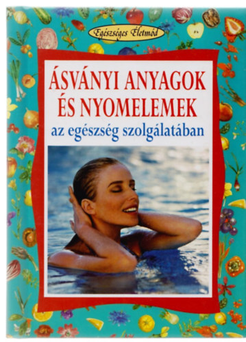 Angela Maria Mauri - Ásványi anyagok és nyomelemek az egészség szolgálatában (Egészséges életmód)