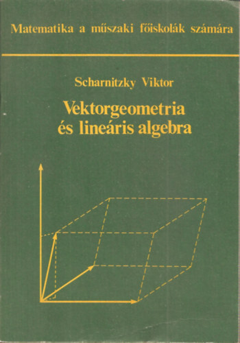Dr. Oláh Judit Scharnitzky Viktor (szerk.) - Vektorgeometria és lineáris algebra (az:42439/1) / Alapfogalmak, alapműveletek / Komplex számok / Egyenletek közelítő megoldása / Függelék - vektoranalízis / Matematikatörténeti ízelítő.