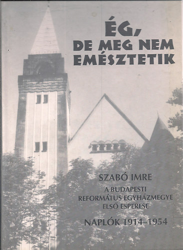 �g, de meg nem em�sztetik - Szab� Imre lelkip�sztor napl�i 1914 - 1954