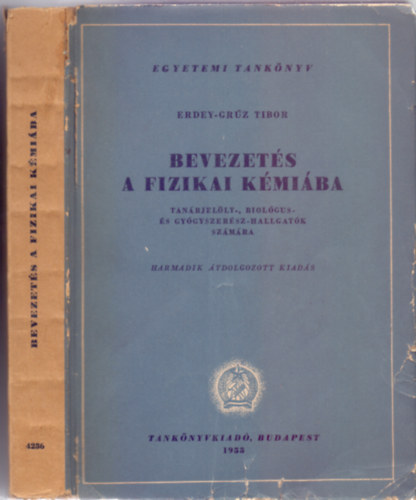 Erdey-Grz Tibor - Bevezets a fizikai kmiba - Gyakorlatokkal (Tanrjellt-, biolgus- s gygyszersz-hallgatk szmra - Harmadik, tdolgozott kiads)