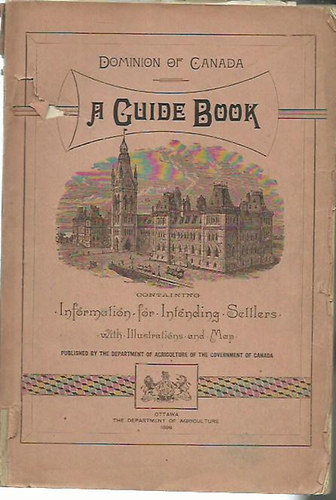 Dominion of Canada: A Guide Book Containing Information for Intending Settlers