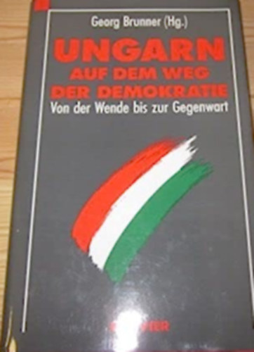Georg Brunner - Ungarn auf dem Weg der Demokratie - Von der Wende bis zur Gegegenwart