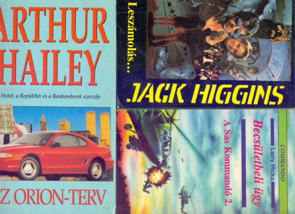 Arthur Hailey - Larry Hicks - Jack Higgins - 3 db kalandregny: Az Orion-terv + Becsletbeli gy (A Sas Kommand 2.) + Leszmols...