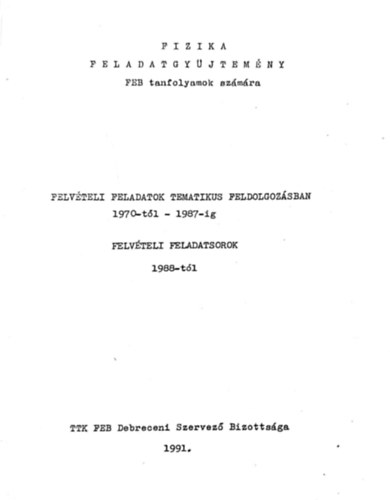Fizika feladatgyűjtemény FEB tanfolyamok számára - Felvételi feladatok tematikus feldolgozásban 1970-től - 1987-ig - Felvételi feladatsorok 1988-tól