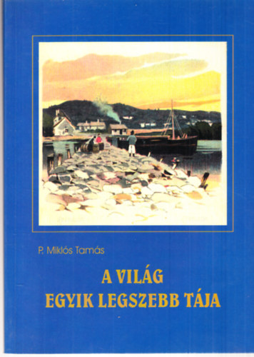 P. Mikl�s Tam�s - A vil�g egyik legszebb t�ja (Adal�kok �s forr�sok R�vf�l�p �s k�rny�ke t�rt�net�hez - honismereti olvas�k�nyv)