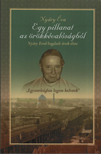 Nyáry Éva - Egy pillanat az örökkévalóságból (Nyáry Ernő bagdadi érsek élete)- dedikált
