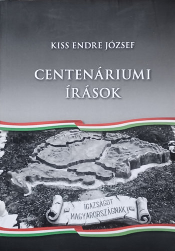 Kiss Endre József - Centenáriumi írások - Igazságot Magyarországnak!