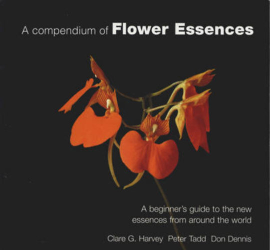 Peter Tadd, Don Dennis Clara G. Harvey - A compendium of Flower Essences - A beginner's guide to the new essences from around the world