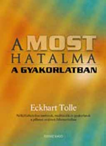 Eckhart Tolle - A most hatalma a gyakorlatban