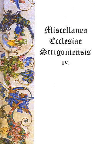 Beke Margit (szerk.) - Miscellanea Ecclesiae Strigoniensis IV.
