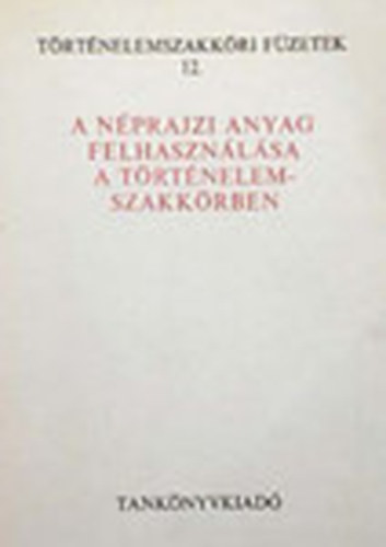 Timaffy Lszl - A nprajzi anyag felhasznlsa a trtnelemszakkrben (A jeles napok szoksai - Munkshagyomnyok)